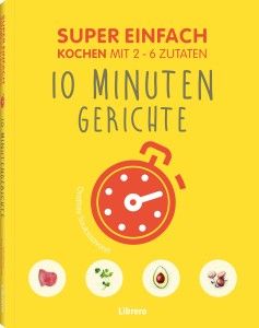 Super einfach - 10 Minutengerichte