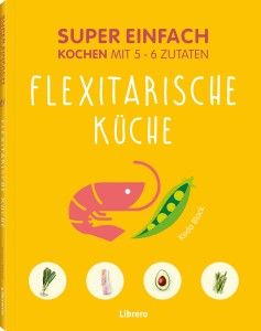 Super einfach - Flexitarische Küche