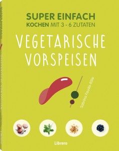 Super einfach - Vegetarische Vorspeisen
