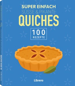 Super einfach - Süsse & Pikante Quiches